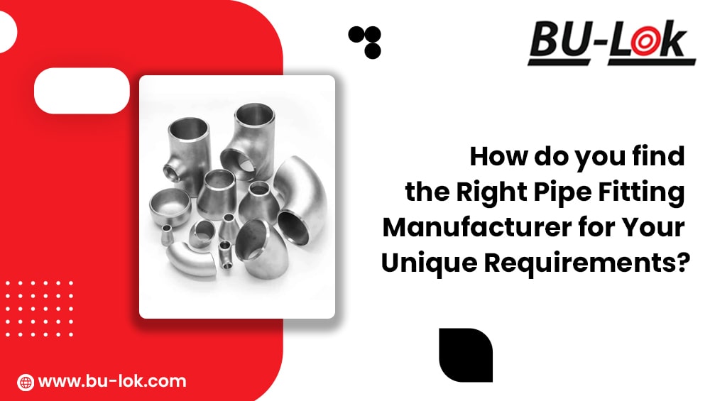 How to Find the Right Pipe Fitting Manufacturer for Your Unique Requirements